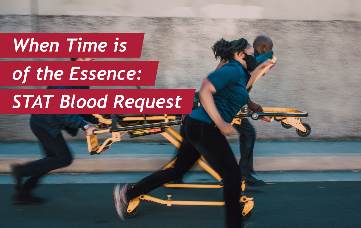 When Time is of The Essence, Follow the WCBS Procedure for STAT Blood Request